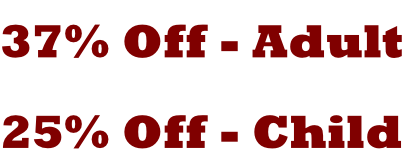 37% Off - Adult 25% Off - Child